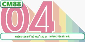 Những con số “nở hoa” sau 04 – mở lộc vận tài mới.